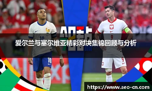 爱尔兰与塞尔维亚精彩对决集锦回顾与分析