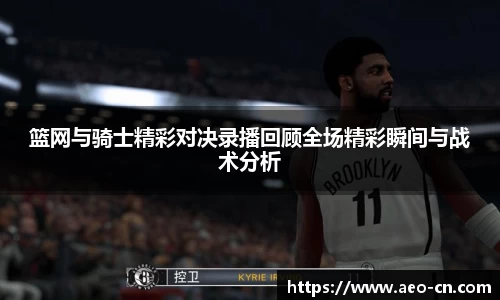 篮网与骑士精彩对决录播回顾全场精彩瞬间与战术分析