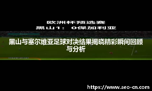 黑山与塞尔维亚足球对决结果揭晓精彩瞬间回顾与分析