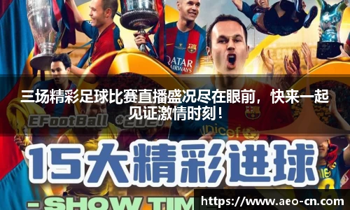 三场精彩足球比赛直播盛况尽在眼前，快来一起见证激情时刻！