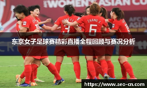 东京女子足球赛精彩直播全程回顾与赛况分析