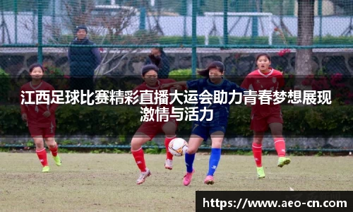 江西足球比赛精彩直播大运会助力青春梦想展现激情与活力