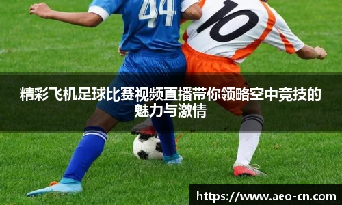 精彩飞机足球比赛视频直播带你领略空中竞技的魅力与激情