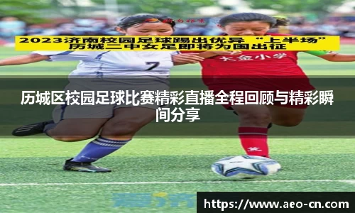 历城区校园足球比赛精彩直播全程回顾与精彩瞬间分享
