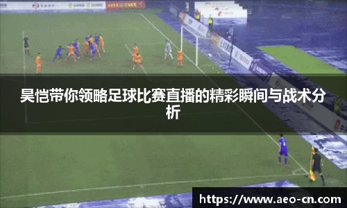 昊恺带你领略足球比赛直播的精彩瞬间与战术分析