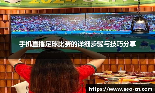 手机直播足球比赛的详细步骤与技巧分享