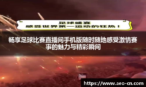 畅享足球比赛直播间手机版随时随地感受激情赛事的魅力与精彩瞬间
