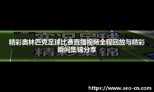 精彩奥林匹克足球比赛直播视频全程回放与精彩瞬间集锦分享