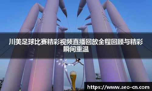 川美足球比赛精彩视频直播回放全程回顾与精彩瞬间重温