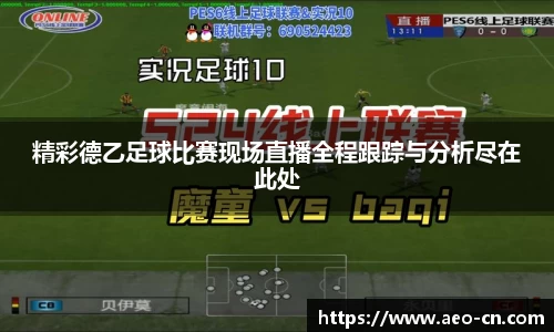 精彩德乙足球比赛现场直播全程跟踪与分析尽在此处