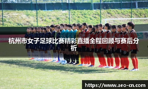 杭州市女子足球比赛精彩直播全程回顾与赛后分析