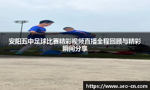 安阳五中足球比赛精彩视频直播全程回顾与精彩瞬间分享
