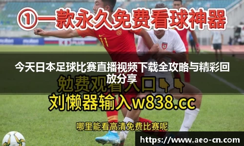 今天日本足球比赛直播视频下载全攻略与精彩回放分享