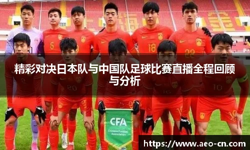 精彩对决日本队与中国队足球比赛直播全程回顾与分析