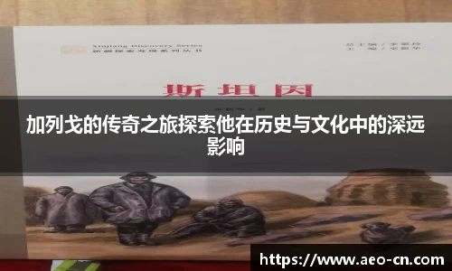 加列戈的传奇之旅探索他在历史与文化中的深远影响