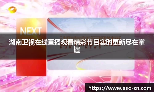 湖南卫视在线直播观看精彩节目实时更新尽在掌握
