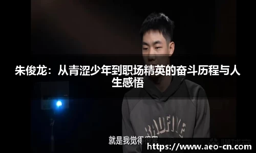 朱俊龙：从青涩少年到职场精英的奋斗历程与人生感悟