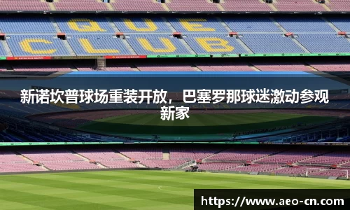 新诺坎普球场重装开放，巴塞罗那球迷激动参观新家